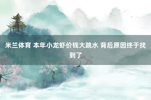 米兰体育 本年小龙虾价钱大跳水 背后原因终于找到了